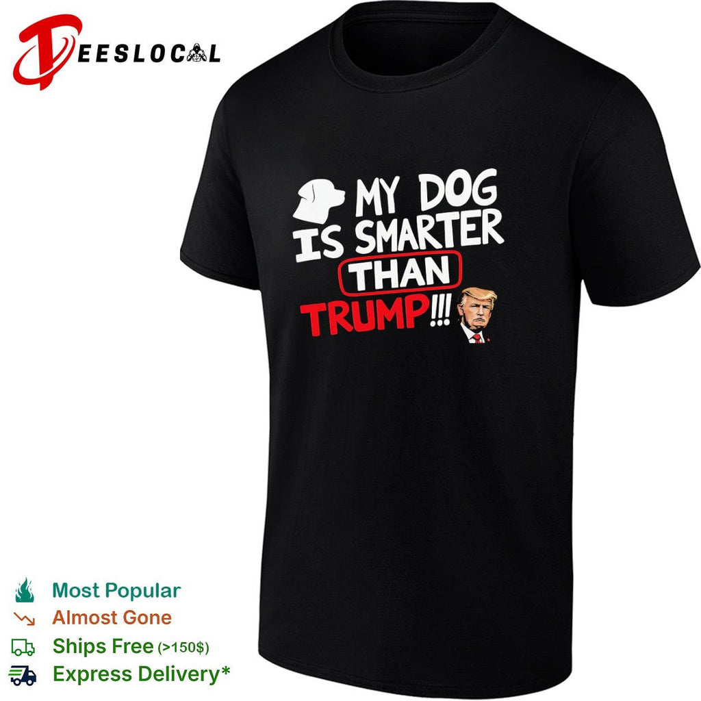 My Dog is Smarter than Trump shirt Unisex
