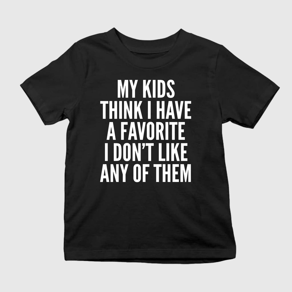 My Kids Think I Have A Favorite But I Don’t Like Any Of Them Shirt Unisex