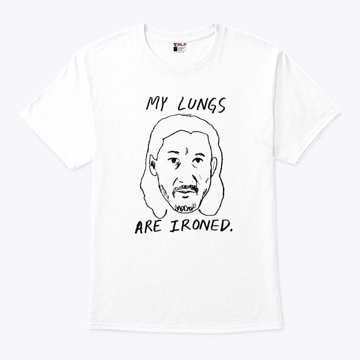 My Lungs Are Ironed T Shirt Unisex