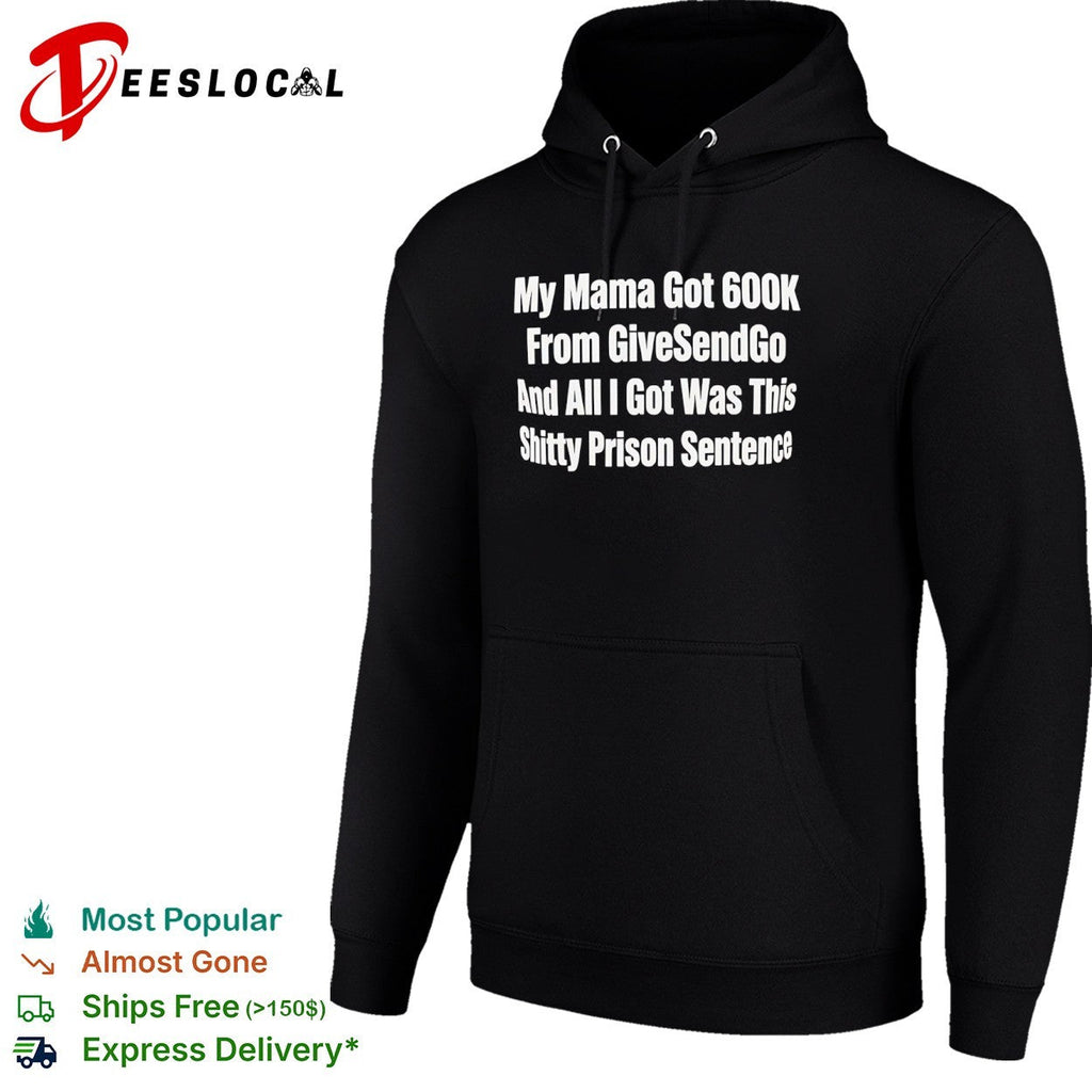 My Mama Got 600k From GiveSendGo and all I got was this shitty prison sentence shirt Unisex
