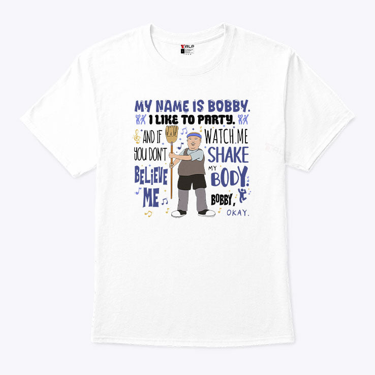 My Name Is Bobby I Like To Party Bobby Hill T Shirt Unisex