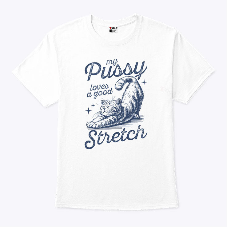 My Pussy Loves A Good Stretch T Shirt Unisex