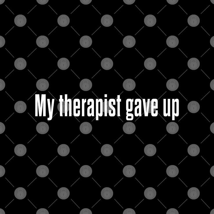 My Therapist Gave Up T Shirt Unisex