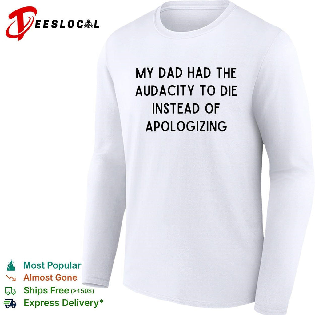 My dad had the audacity to die instead of apologizing dark humor shirt Unisex