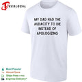 My dad had the audacity to die instead of apologizing dark humor shirt Unisex
