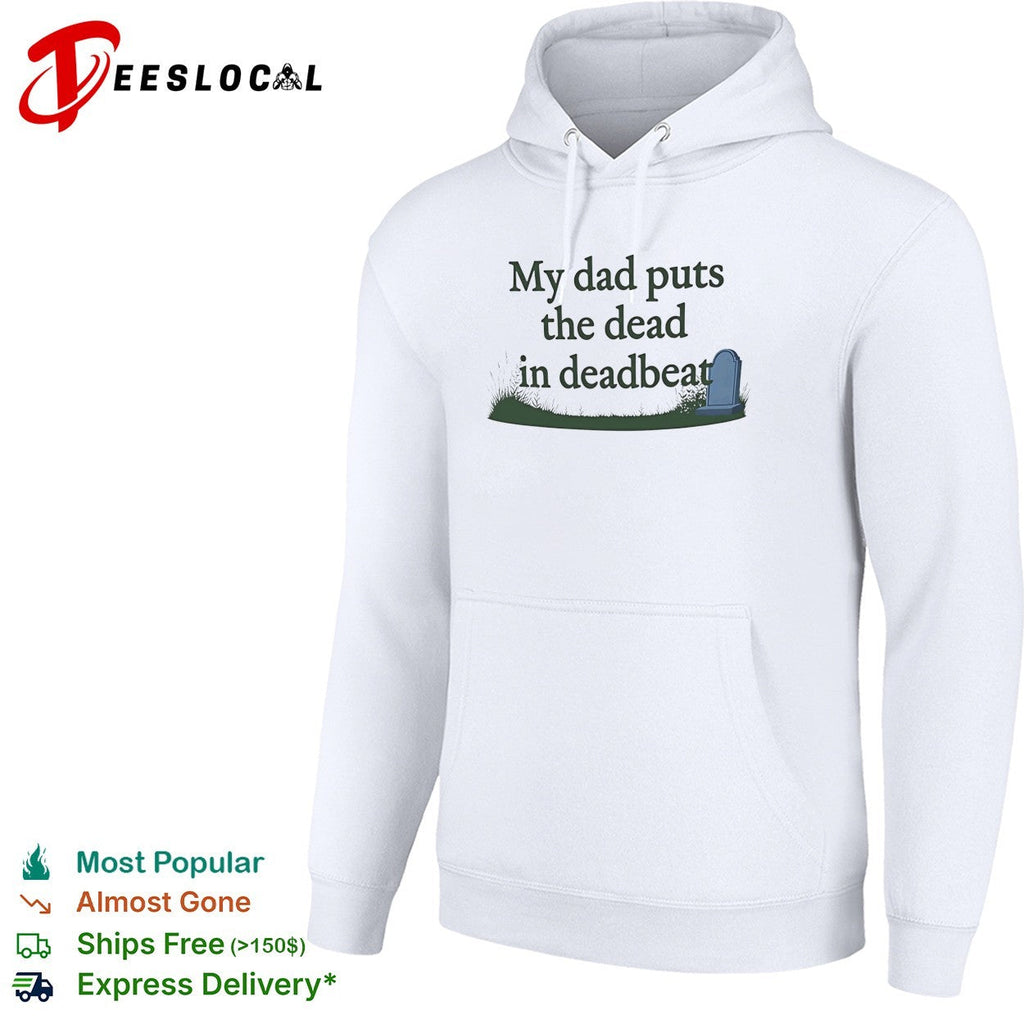 My dad puts the dead in deadbeat funny shirt Unisex