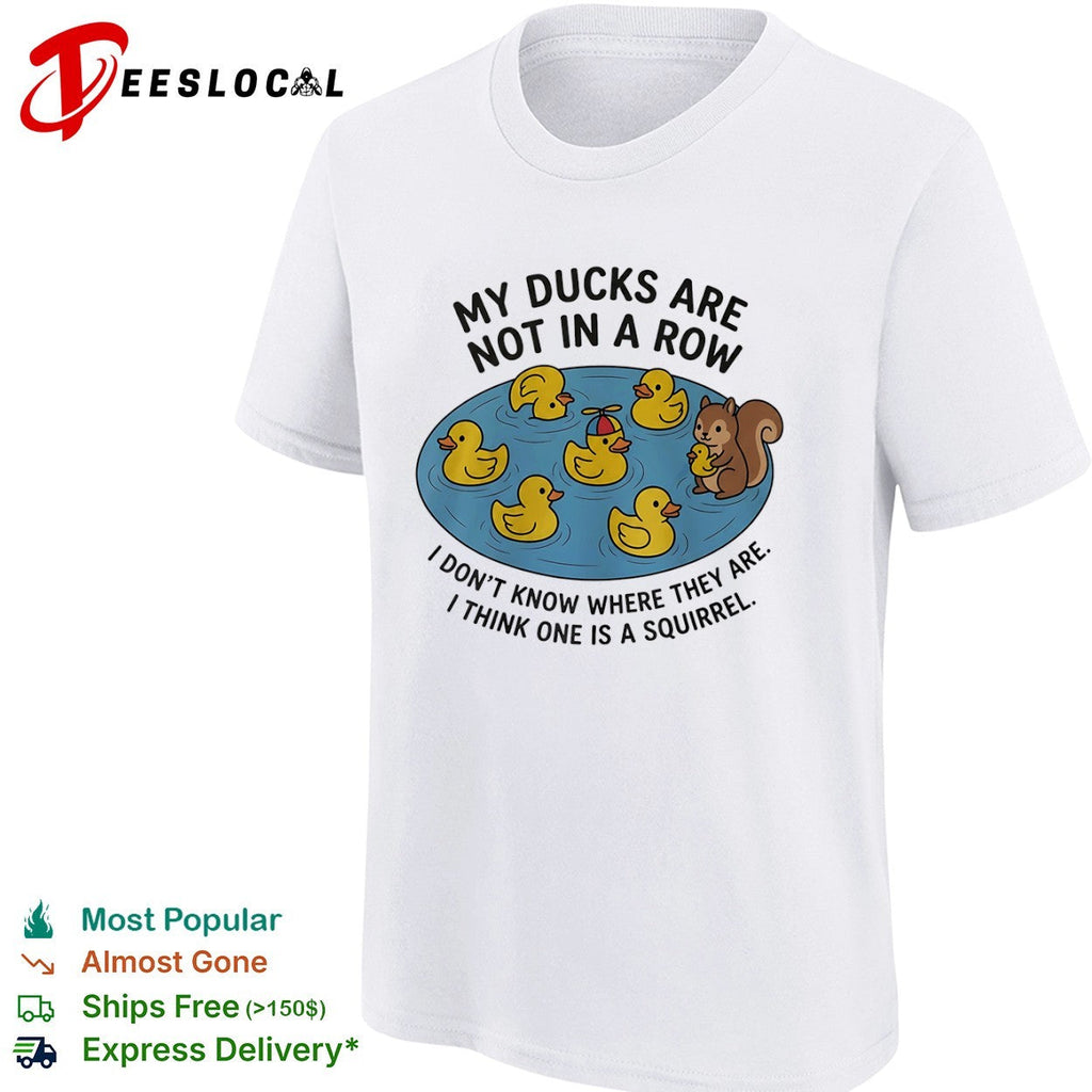 My ducks are not in a row I dont know where they are I think one is a squirrel shirt Unisex