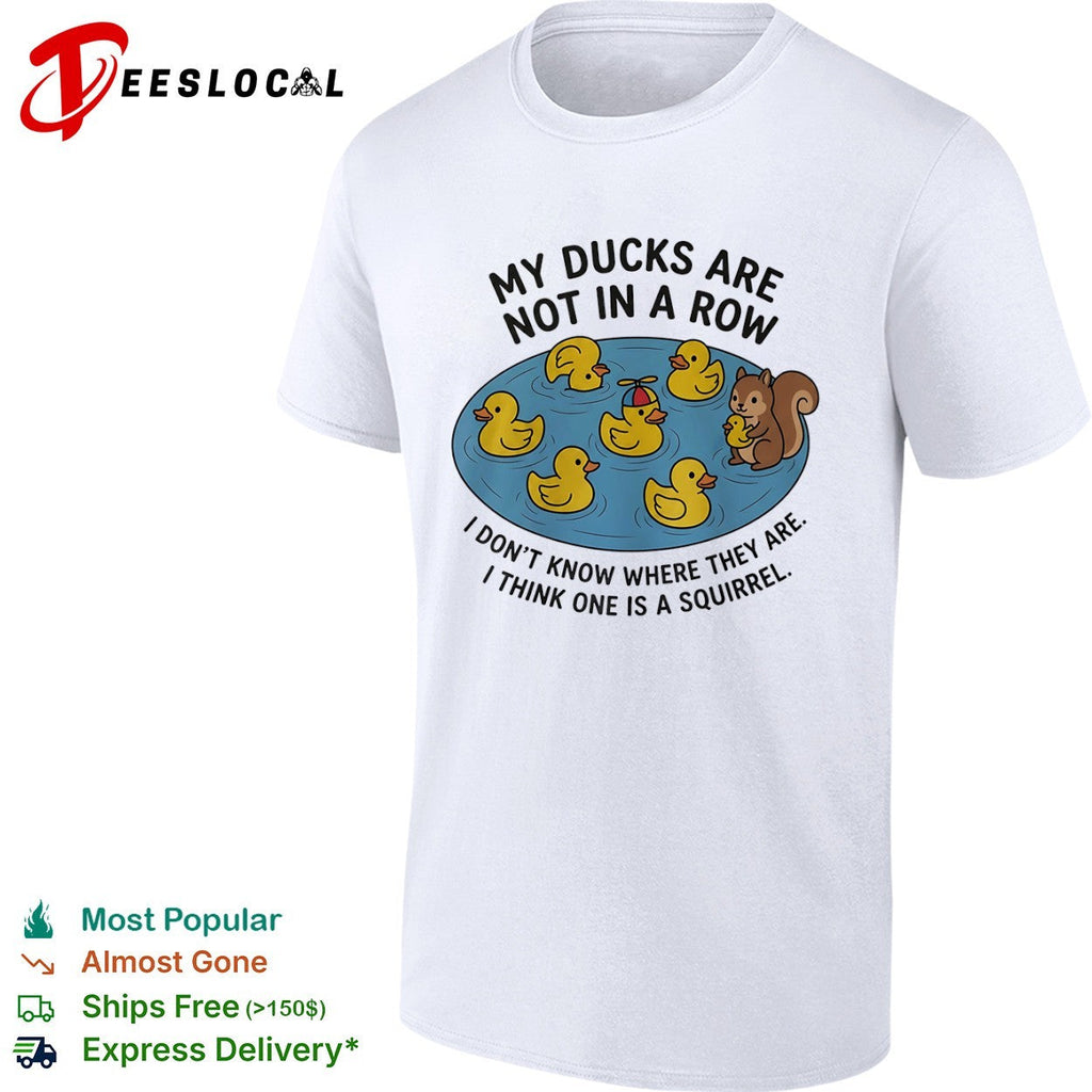 My ducks are not in a row I dont know where they are I think one is a squirrel shirt Unisex