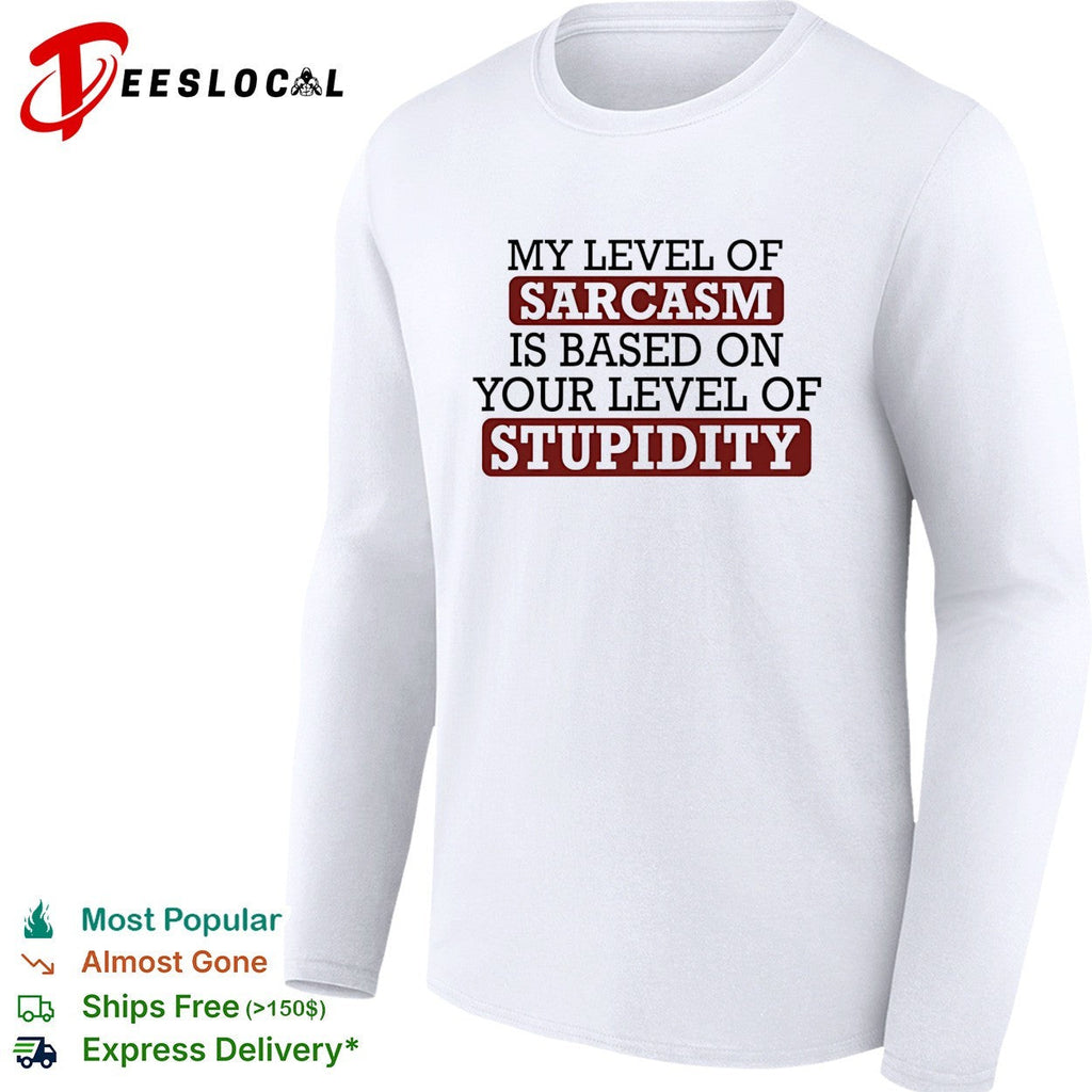 My level of sacasm is based on your level of stupidity shirt Unisex