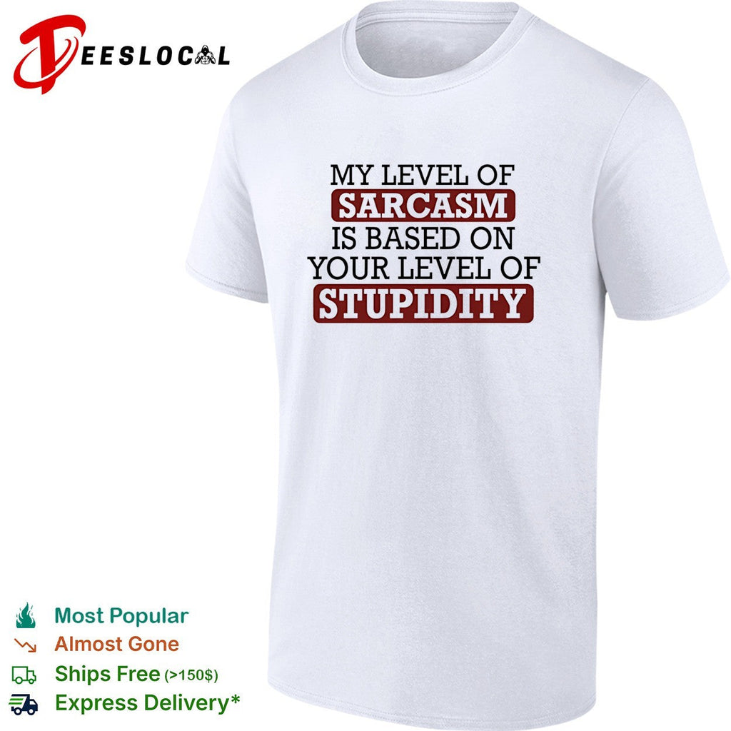 My level of sacasm is based on your level of stupidity shirt Unisex