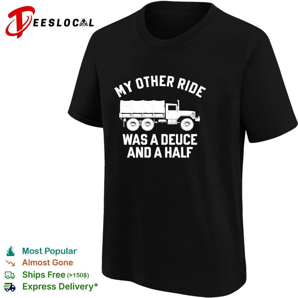 My other ride was a deuce and a half shirt Unisex