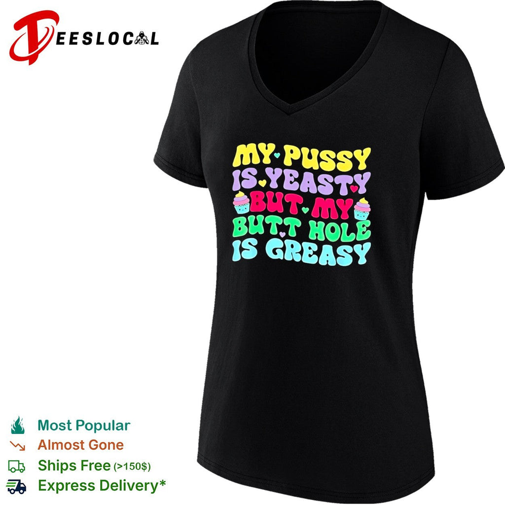 My pusy is yeasty but my butt hole is greasy shirt Unisex