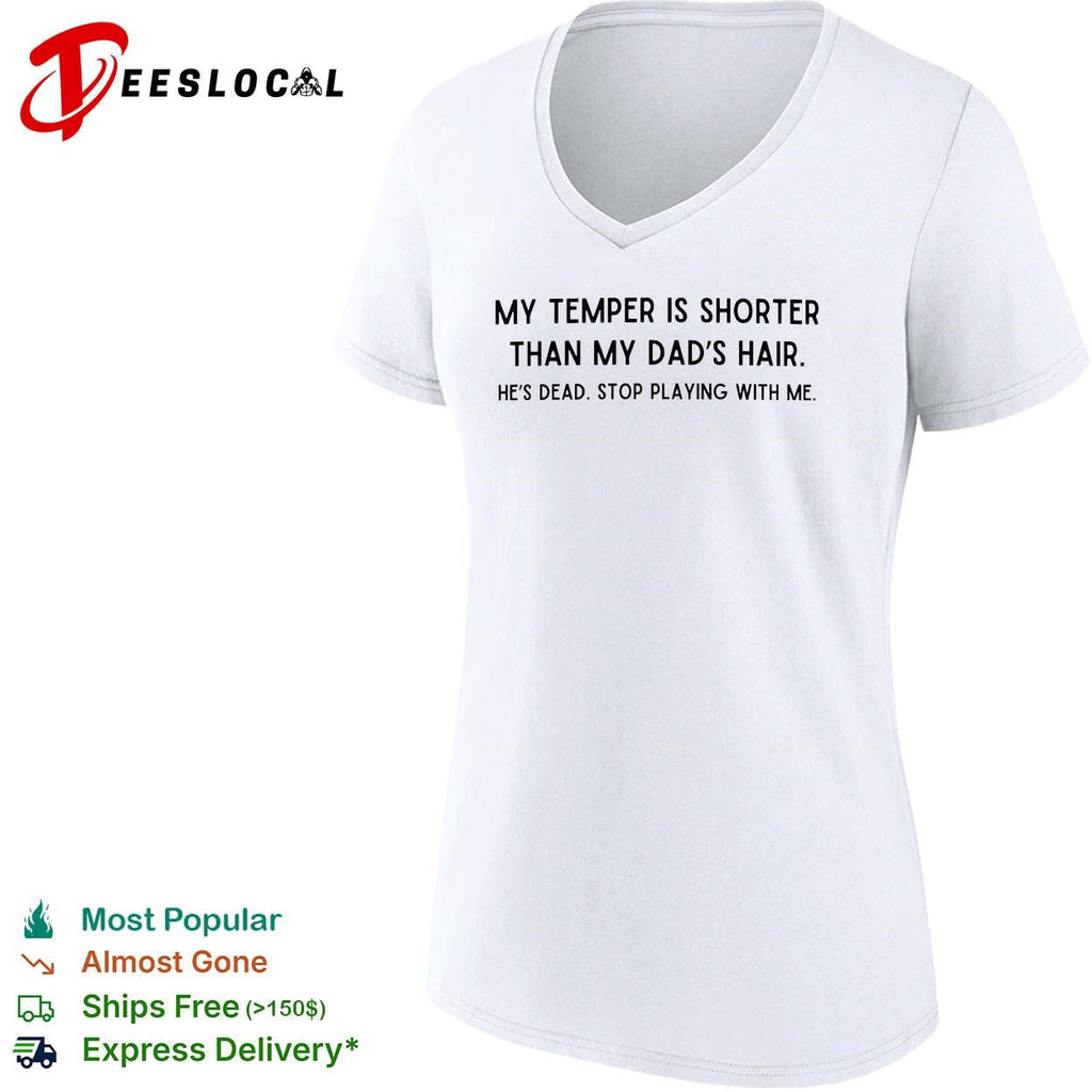 My temper is shorter than my dad’s hair he’s dead funny shirt Unisex