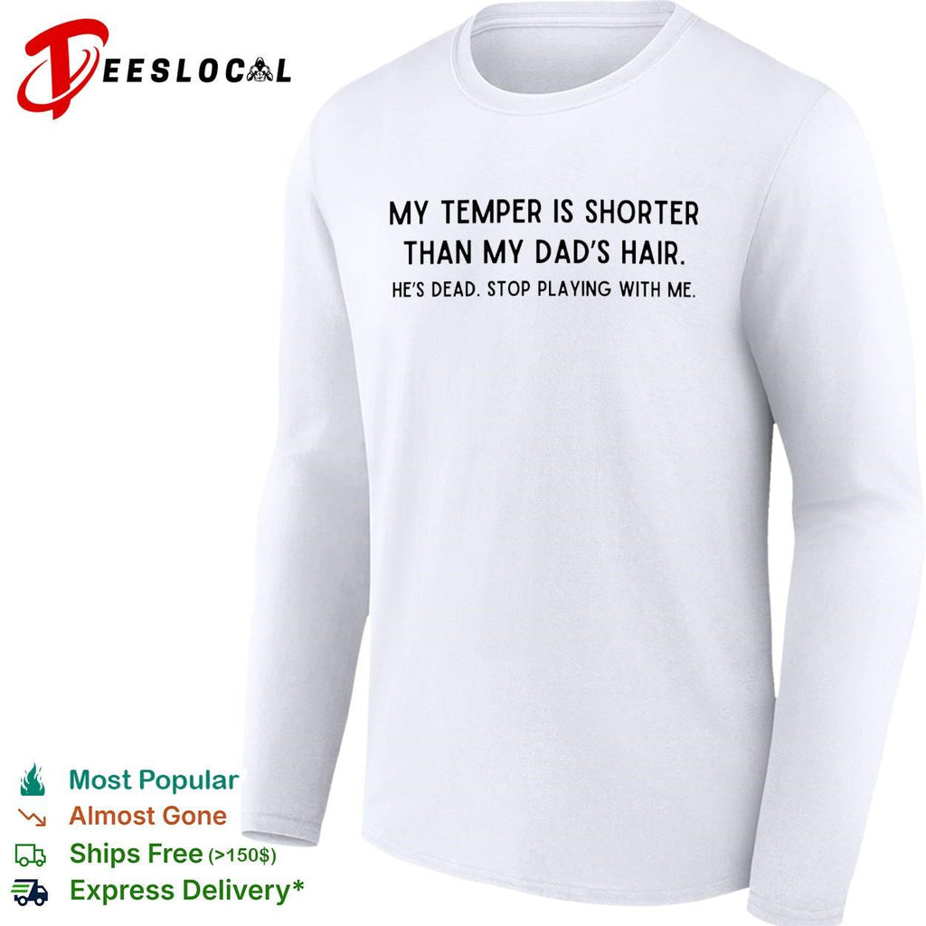 My temper is shorter than my dad’s hair he’s dead funny shirt Unisex