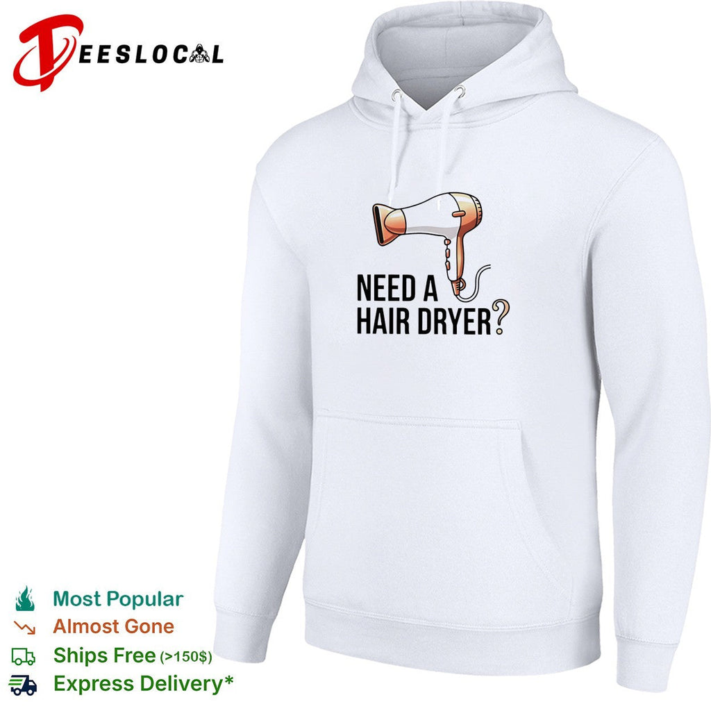 Need a hair dryer funny question humor graphic shirt Unisex