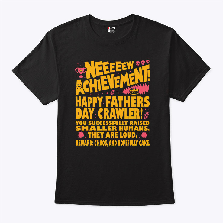 Neeeeew Achievement Happy Fathers Day Crawler T Shirt Unisex