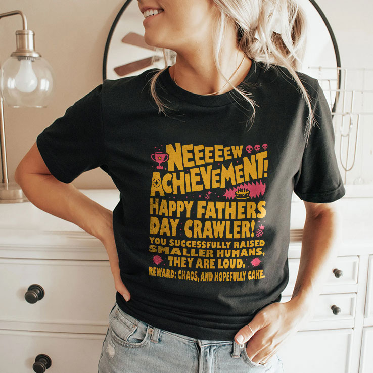 Neeeeew Achievement Happy Fathers Day Crawler T Shirt Unisex