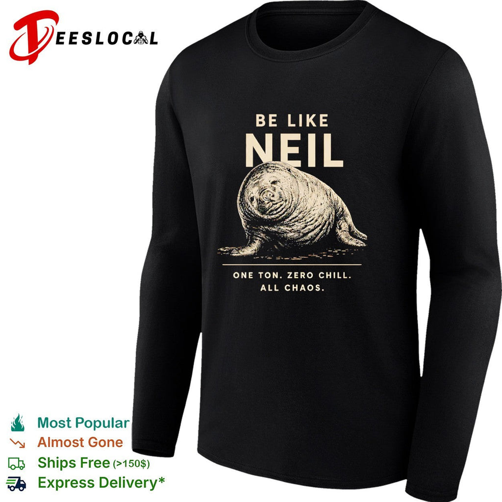 Neil the Southern Elephant Seal Be Like Neil One Ton Zero Chill All Chaos shirt Unisex