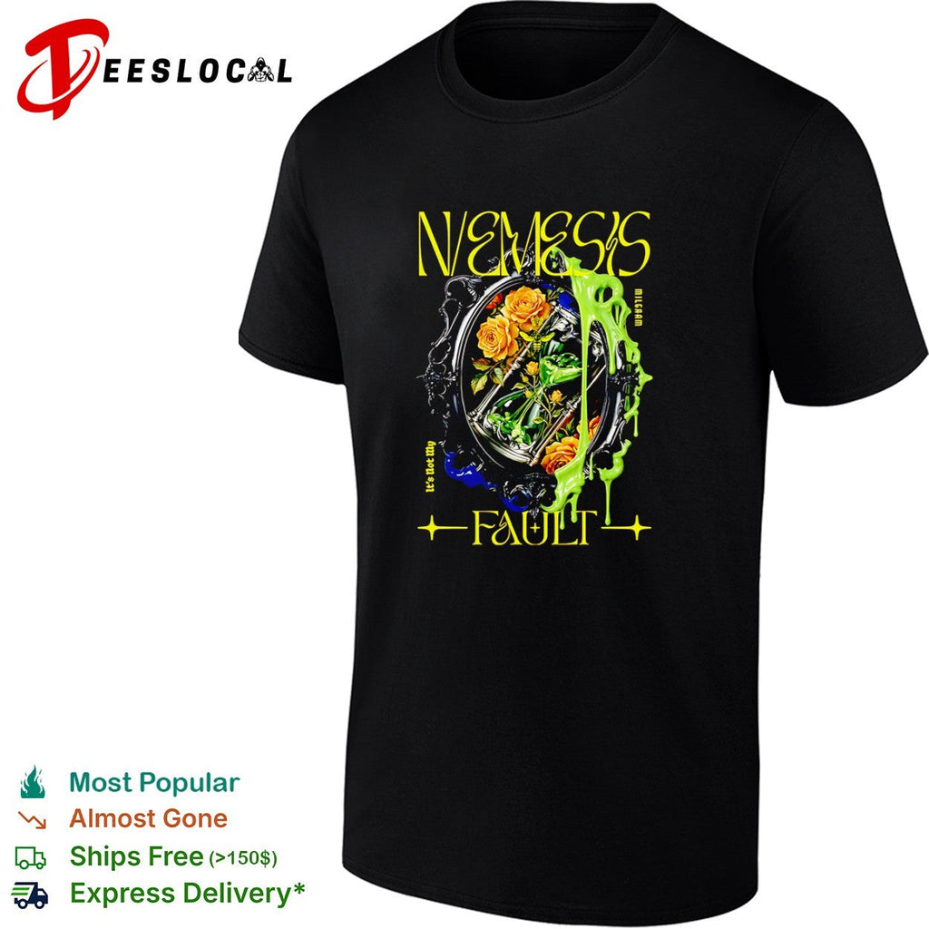 Nemesis Milgraam its not my fault shirt Unisex