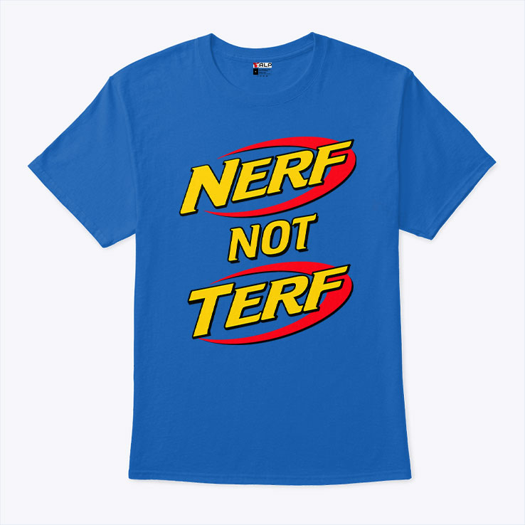 Nerf Not Terf T Shirt Unisex