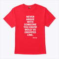 Never Argue With Someone You Know Would’ve Dropped Line T Shirt Unisex
