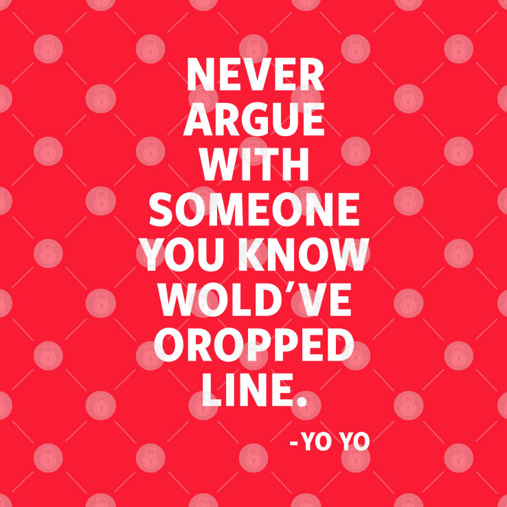 Never Argue With Someone You Know Would’ve Dropped Line T Shirt Unisex