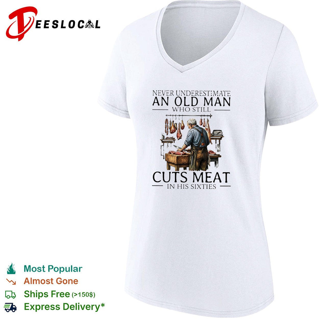 Never underestimate an old man who still cuts meat in his sixties shirt Unisex