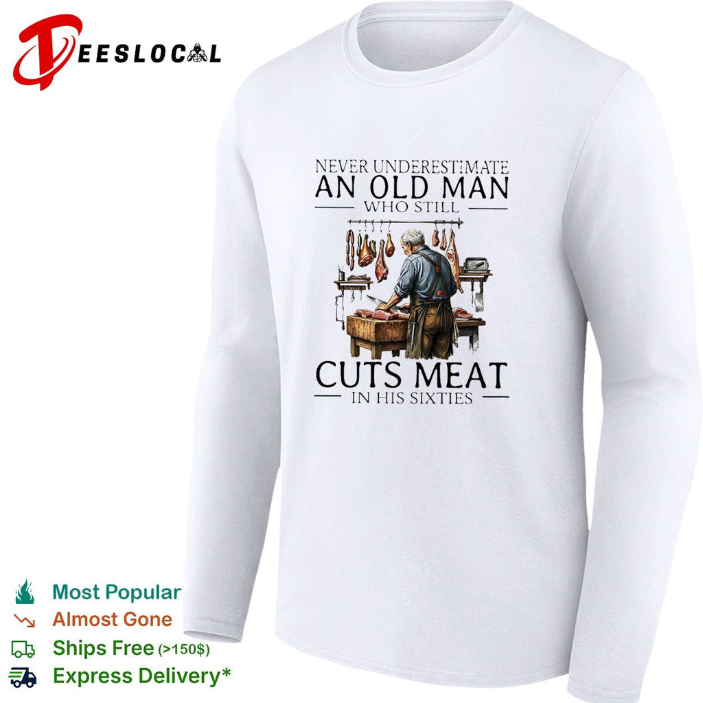 Never underestimate an old man who still cuts meat in his sixties shirt Unisex