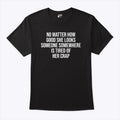 No Matter How Good She Looks Someone Somewhere Is Tired Of Her Crap Shirt Unisex