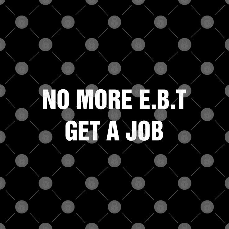 No More E.B.T Get A Job T Shirt Unisex