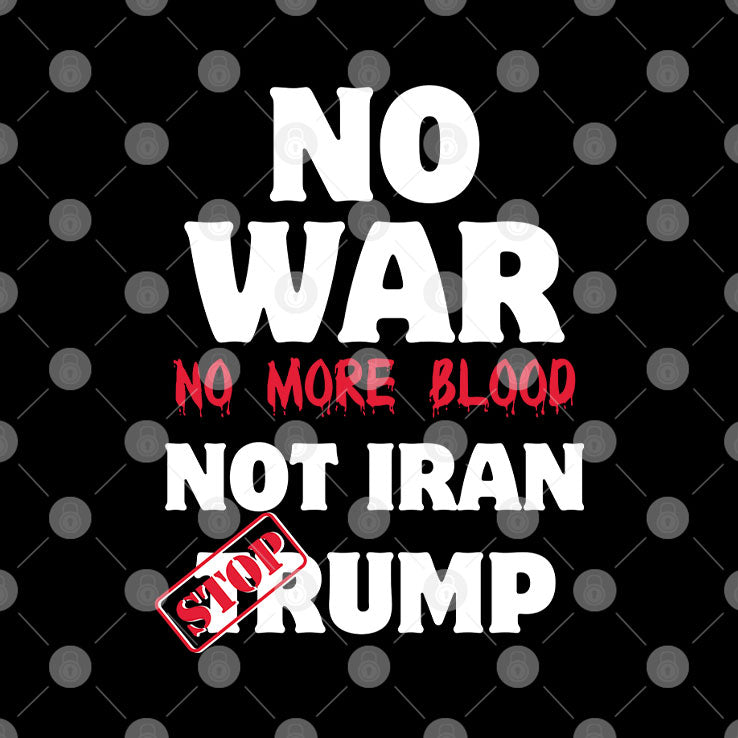 No War No More Blood Not Iran Stop Trump T Shirt Unisex
