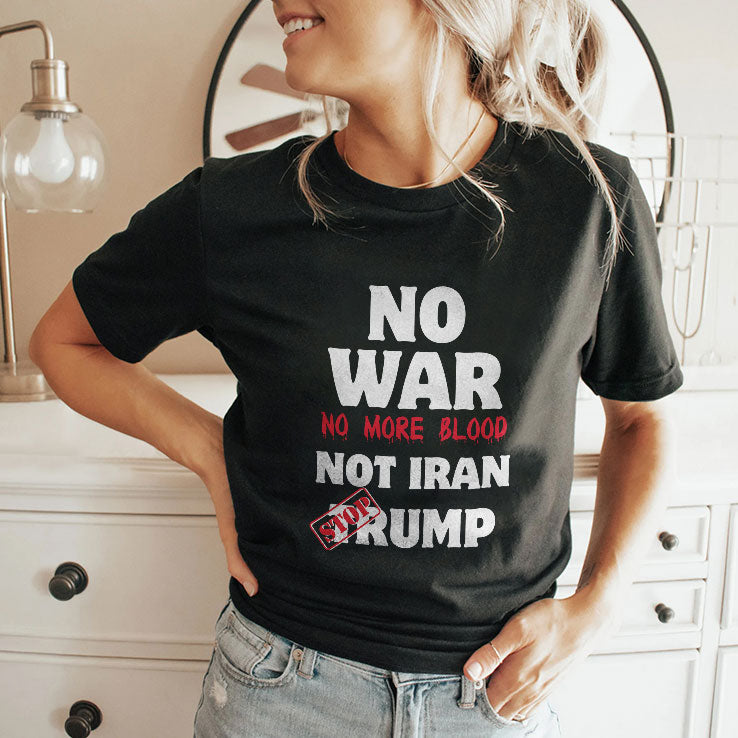 No War No More Blood Not Iran Stop Trump T Shirt Unisex