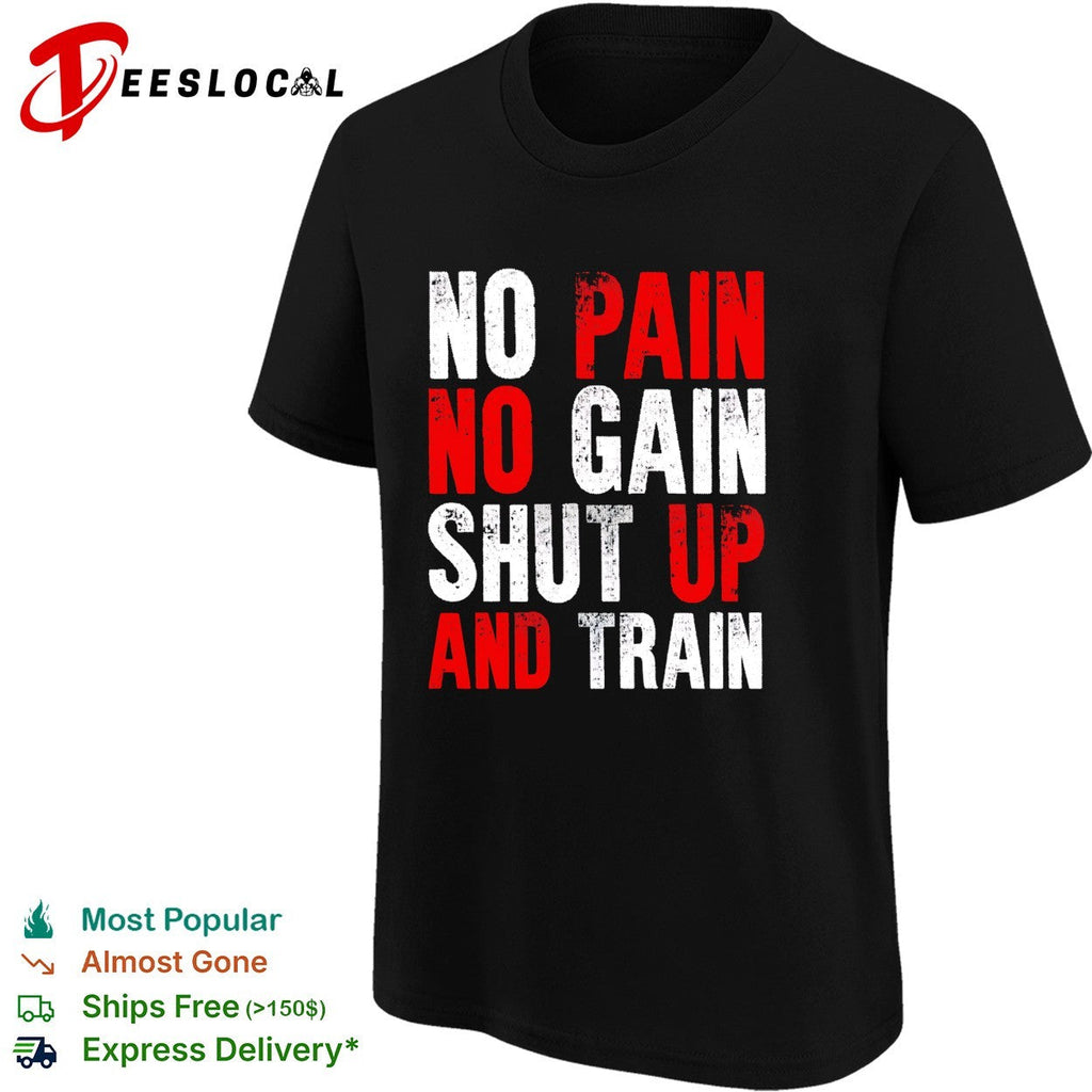 No pain no gain shut up and train workout fitness motivational athletic sports shirt Unisex