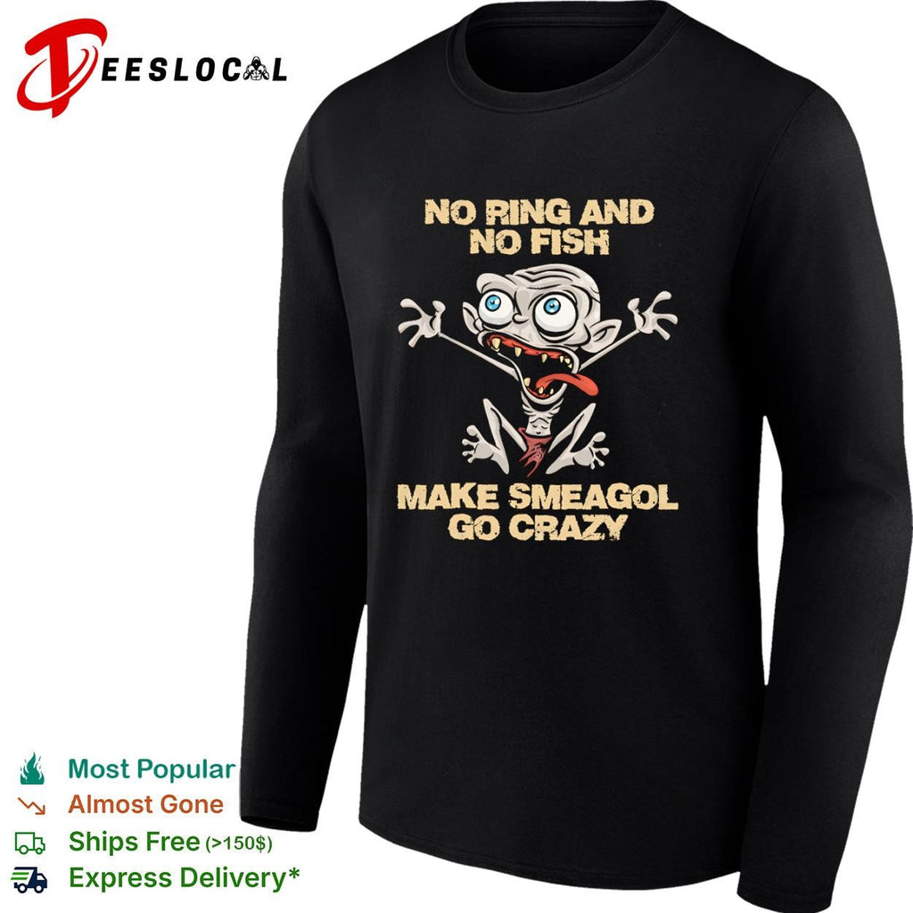 No ring and no fish make Smeagol go crazy shirt Unisex