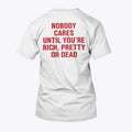 Nobody Cares Until You’re Rich Pretty Or Dead T Shirt Unisex