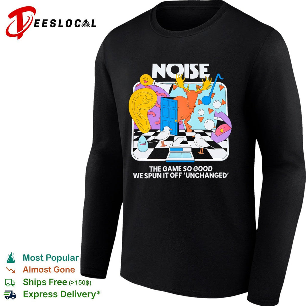 Noise the game so good we spun it off unchanged shirt Unisex