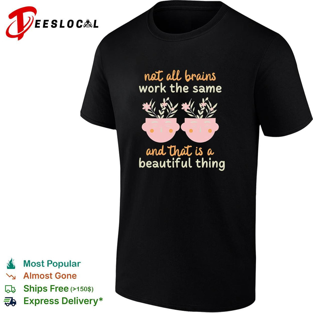 Not all brains work the same and that is a beautiful thing shirt Unisex