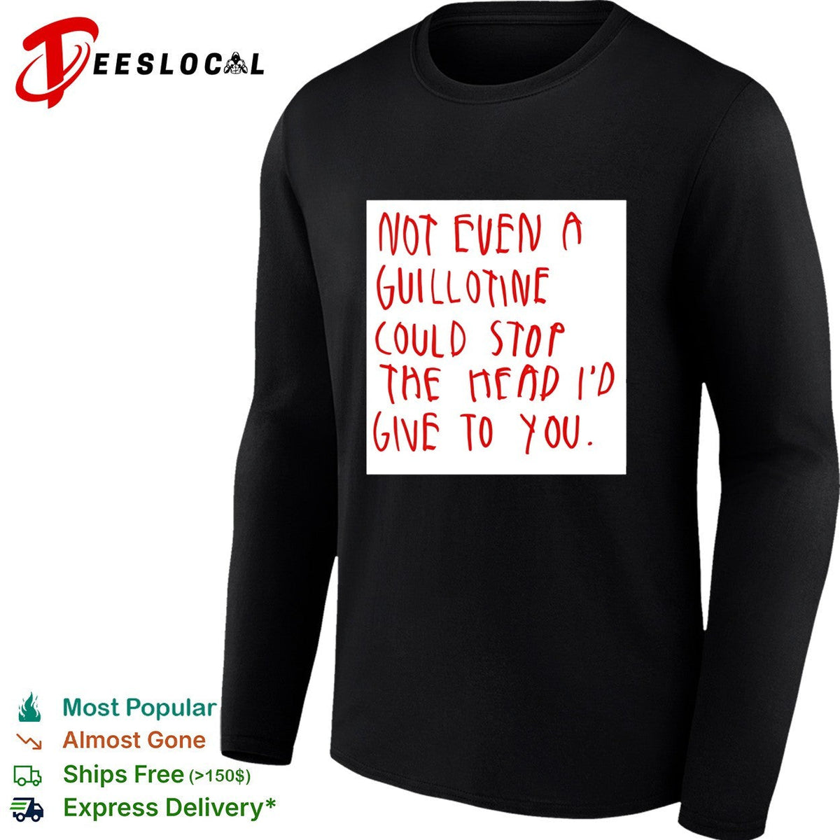 Not even a guillotine could stop the head I’d give to you shirt Unisex