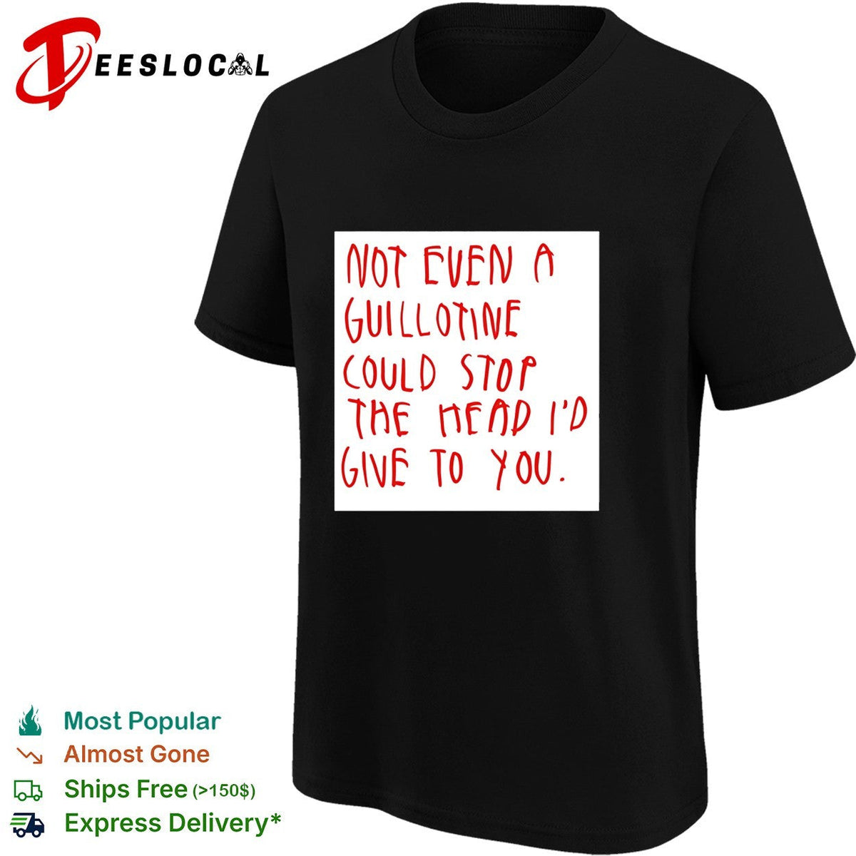 Not even a guillotine could stop the head I’d give to you shirt Unisex