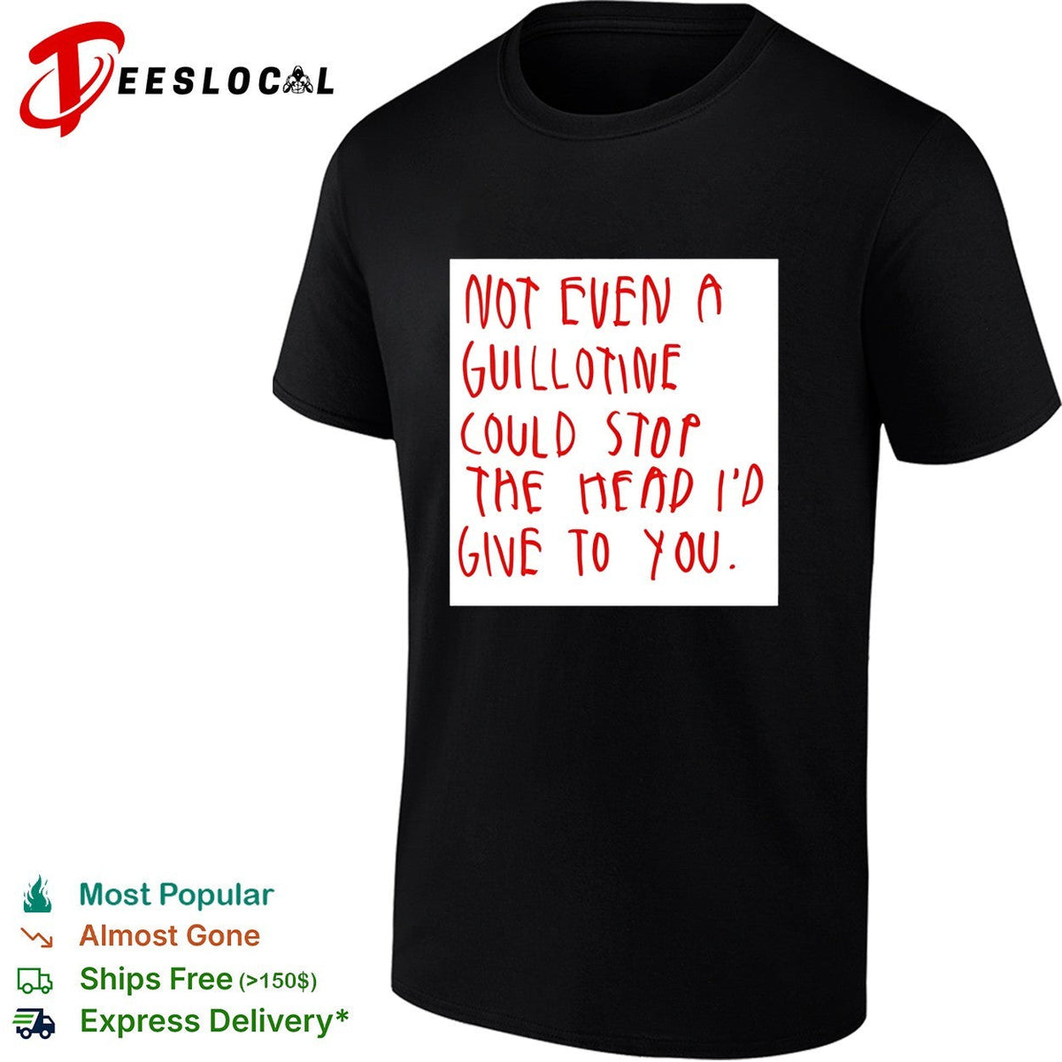 Not even a guillotine could stop the head I’d give to you shirt Unisex