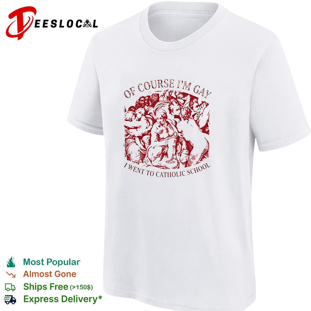 Of course I’m gay I went to Catholic school Renaissance art parody shirt Unisex