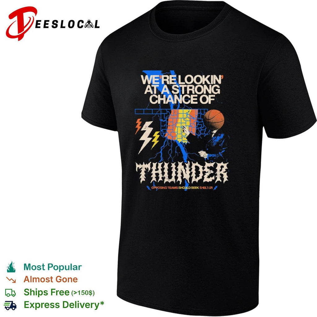Oklahoma City Thunder We re Lookin at a Strong Chance of Thunder Opposing Teams shirt Unisex