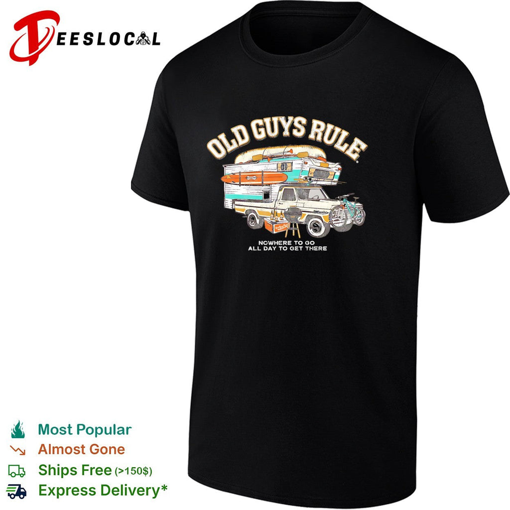 Old guys rule nowhere to go all day to get there shirt Unisex