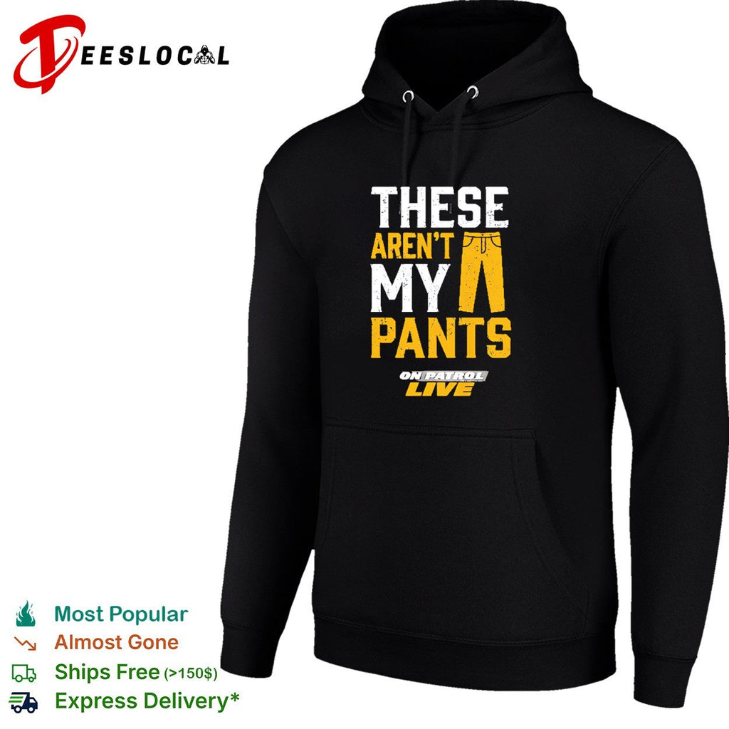 On Patrol Live These arent my pants shirt Unisex