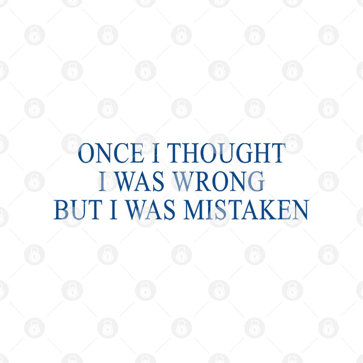 Once I Thought I Was Wrong But I Was Mistaken T Shirt Unisex