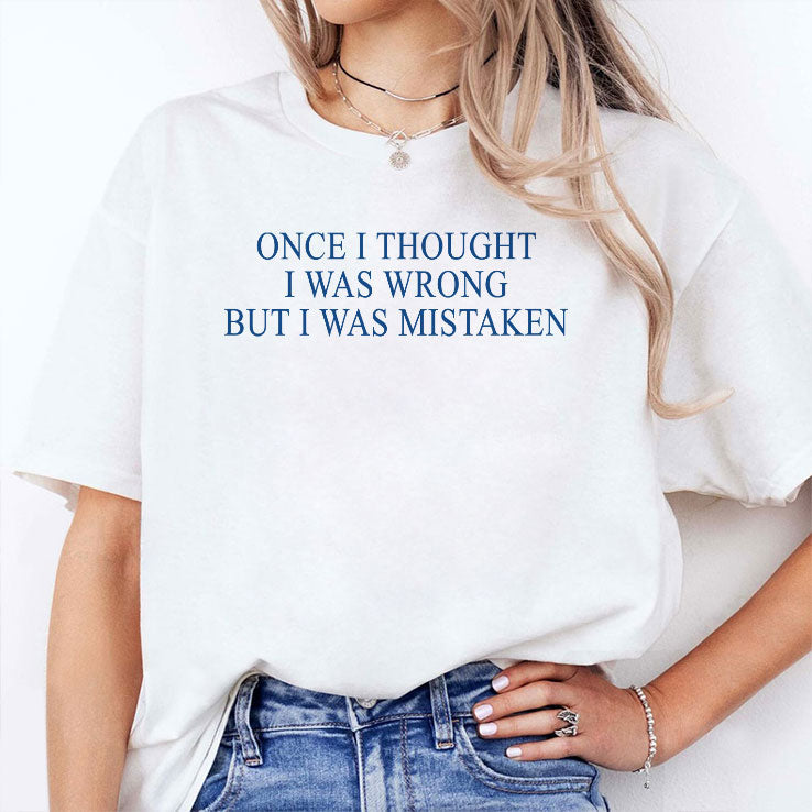 Once I Thought I Was Wrong But I Was Mistaken T Shirt Unisex