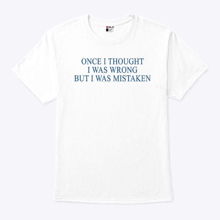 Once I Thought I Was Wrong But I Was Mistaken T Shirt Unisex
