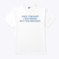 Once I Thought I Was Wrong But I Was Mistaken T Shirt Unisex