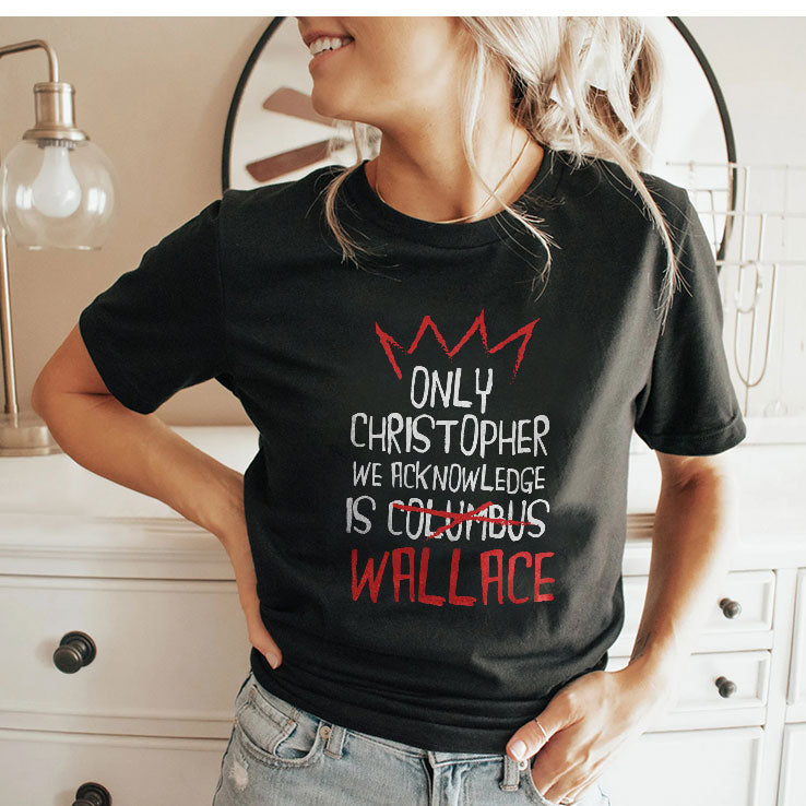 Only Christopher We Acknowledge Is Wallace T Shirt Unisex