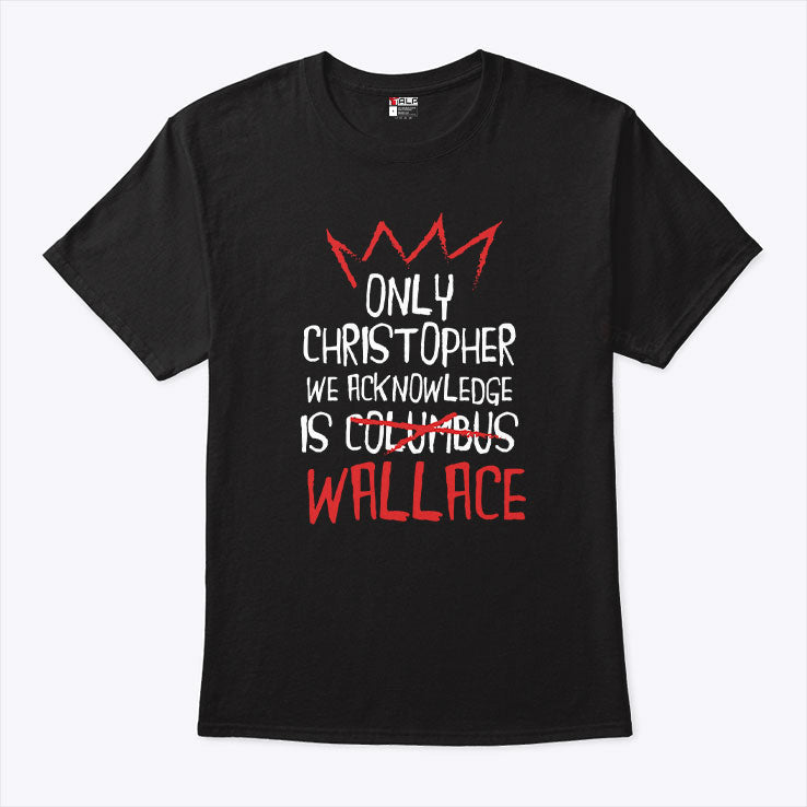 Only Christopher We Acknowledge Is Wallace T Shirt Unisex
